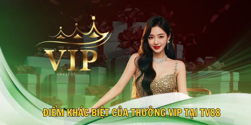 💎 Điểm khác biệt của thưởng Vip tại TV88