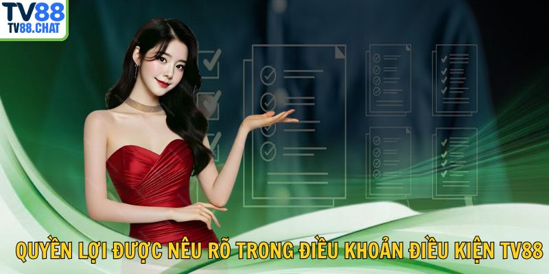 🛡️ Quyền lợi được nêu rõ trong điều khoản điều kiện TV88