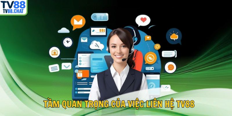🌟 Tầm quan trọng của việc liên hệ TV88